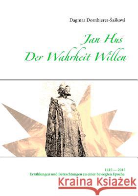 Jan Hus - Der Wahrheit Willen: Erzählungen, Gedanken, und ein Schauspiel Dornbierer-Sasková, Dagmar 9783734754517