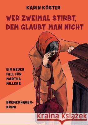 Wer zweimal stirbt, dem glaubt man nicht: Ein neuer Fall für Martha Millers Köster, Karin 9783734754876