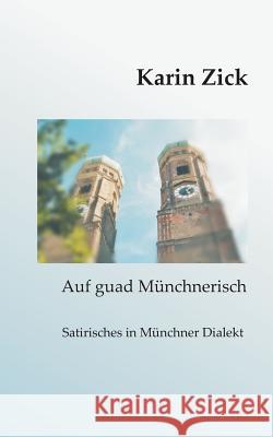 Auf guad Münchnerisch: Satirisches in Münchner Dialekt Zick, Karin 9783734755101