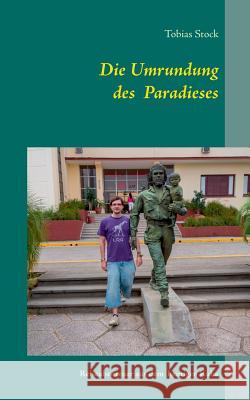 Die Umrundung des Paradieses: Reiseabenteuer aus dem heutigen Kuba Stock, Tobias 9783734755477 Books on Demand