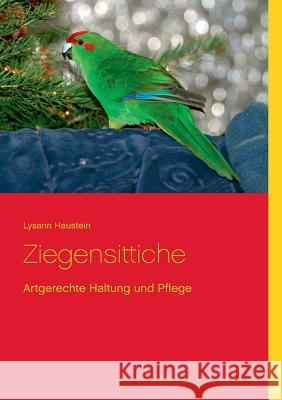 Ziegensittiche: Artgerechte Haltung und Pflege Haustein, Lysann 9783734755828 Books on Demand