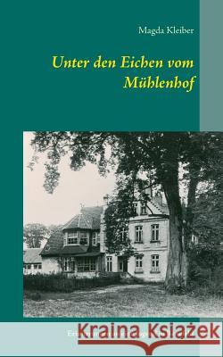 Unter den Eichen vom Mühlenhof: Erinnerungen an eine Jugend in Benefeld Kleiber, Magda 9783734757990