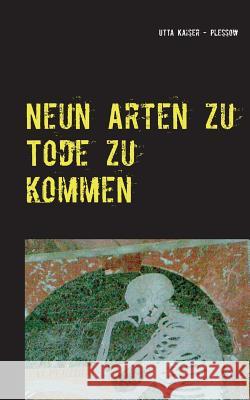 Neun Arten zu Tode zu kommen: Kurzgeschichten Kaiser-Plessow, Utta 9783734759840 Books on Demand