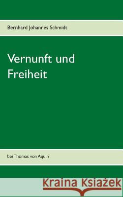 Vernunft und Freiheit: bei Thomas von Aquin Schmidt, Bernhard Johannes 9783734760525