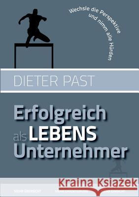 Erfolgreich als Lebensunternehmer: Wechsle die Perspektive und nimm alle Hürden Past, Dieter 9783734760532 Books on Demand