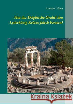Hat das Delphische Orakel den Lyderkönig Krösus falsch beraten? Annrose Niem 9783734760570