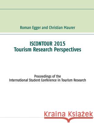 Iscontour 2015 - Tourism Research Perspectives: Proceedings of the International Student Conference in Tourism Research Egger, Roman 9783734760969 Books on Demand