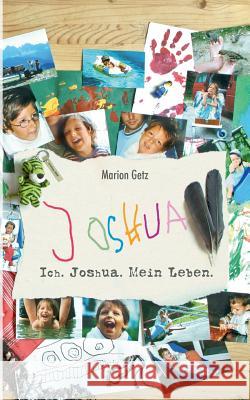 Ich. Joshua. Mein Leben. Marion Getz 9783734761379