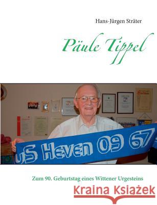 Päule Tippel: Zum 90. Geburtstag eines Wittener Urgesteins Sträter, Hans-Jürgen 9783734761799