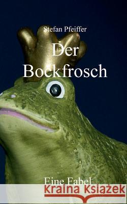Der Bockfrosch: Eine Fabel Pfeiffer, Stefan 9783734762031 Books on Demand