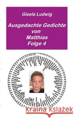 Ausgedachte Gedichte von Matthias: Folge 4 Ludwig, Gisela 9783734762284