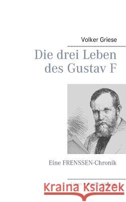 Die drei Leben des Gustav F: Eine FRENSSEN-Chronik Griese, Volker 9783734762390