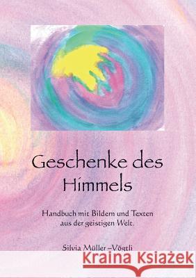 Geschenke des Himmels: Handbuch mit Bildern und Texten aus der geistigen Welt Müller-Vögtli, Silvia 9783734762468 Books on Demand