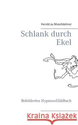 Schlank durch Ekel: Bebildertes HypnoseDiätBuch Moschdehner, Herold Zu 9783734763717