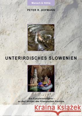 Unterirdisches Slowenien: Ein Exkursionsführer zu den Höhlen des Klassischen Karstes Hofmann, Peter R. 9783734765063 Books on Demand