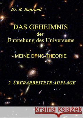 Das Geheimnis der Entstehung des Universums: Meine DPNS-Theorie Bahrami, Bahram 9783734765483 Books on Demand
