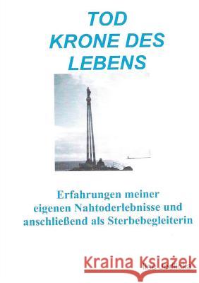 Tod Krone des Lebens: Erfahrungen meiner eigenen Nahtoderlebnisse und anschließend als Sterbebegleiterin Jedlicka, Ilse 9783734765674 Books on Demand