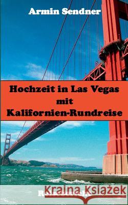 Hochzeit in Las Vegas mit Kalifornien-Rundreise: Reisebericht Sendner, Armin 9783734766299 Books on Demand
