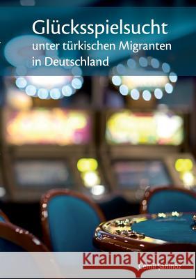 Glücksspielsucht unter türkischen Migranten in Deutschland Cemil Sahinoz 9783734766800 Books on Demand