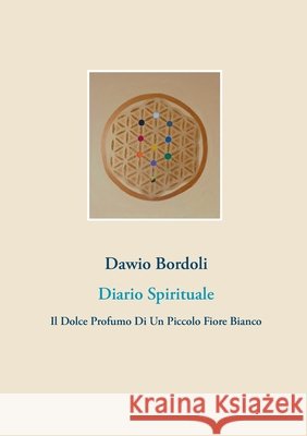 Diario Spirituale : Il Dolce Profumo Di Un Piccolo Fiore Bianco Dawio Bordoli 9783734767296