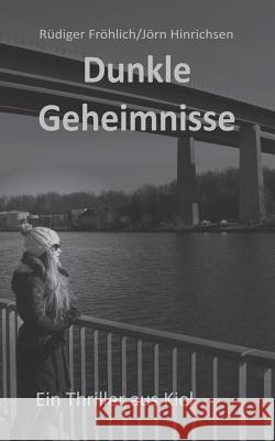 Dunkle Geheimnisse: Ein Thriller aus Kiel Fröhlich, Rüdiger 9783734767579 Books on Demand