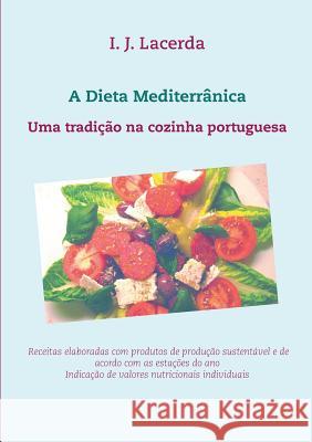 A Dieta Mediterrânica: Uma tradição na cozinha portuguesa Lacerda, I. J. 9783734768767