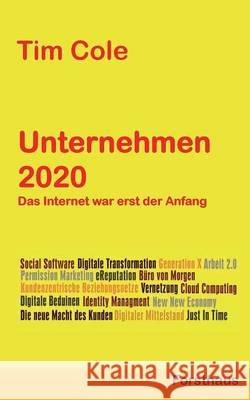 Unternehmen 2020: Das Internet war erst der Anfang Cole, Tim 9783734768866 Books on Demand