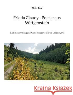 Frieda Claudy - Poesie aus Wittgenstein: Gedichtsammlung und Anmerkungen zu ihrem Lebenswerk Dieter Bald 9783734769238