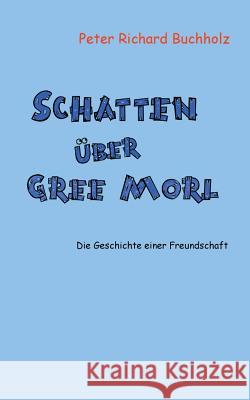 Schatten über Gree Morl: Die Geschichte einer Freundschaft Buchholz, Peter Richard 9783734769245