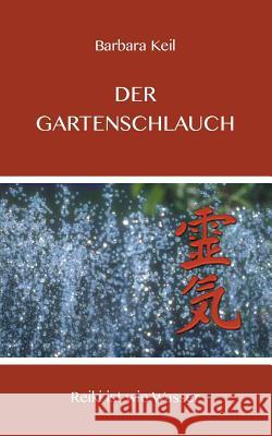 Der Gartenschlauch: Reiki ist wie Wasser Keil, Barbara 9783734769726 Books on Demand