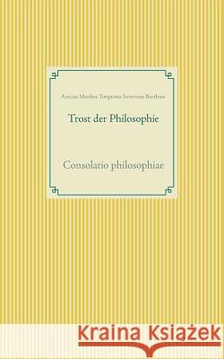 Trost der Philosophie: Consolatio philosophiae Anicius M. T. S. Boethius 9783734770906 Books on Demand