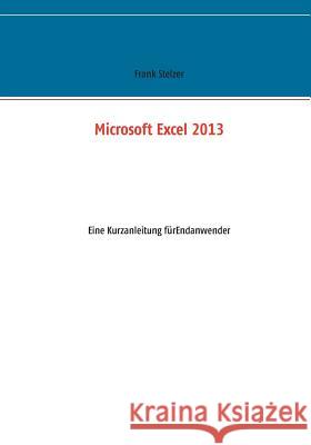 Microsoft Excel 2013: Eine Kurzanleitung für Endanwender Frank Stelzer 9783734770968