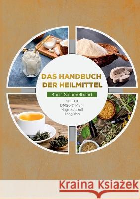 Das Handbuch der Heilmittel - 4 in 1 Sammelband: MCT-?l DMSO & MSM Magnesium?l Jiaogulan Melanie Blumenthal 9783734771651