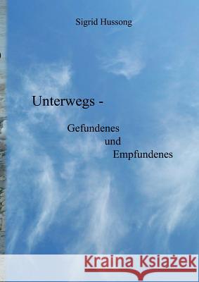 Unterwegs: Gefundenes und Empfundenes Hussong, Sigrid 9783734771811 Books on Demand