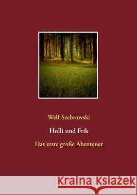 Holli und Frik: Das erste große Abenteuer Szebrowski, Welf 9783734772283 Books on Demand