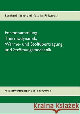 Formelsammlung Thermodynamik, Wärme- und Stoffübertragung und Strömungsmechanik: mit Stoffwertetabellen und -diagrammen Müller, Bernhard 9783734773327