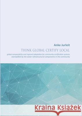 Think global certify local: global comparability and regional adaptation for community certification systems Jurleit, Anke 9783734773969