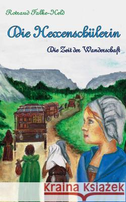 Die Hexenschülerin - Die Zeit der Wanderschaft : Eine Reise durch Deutschland - im Mittelalter Rotraud Falke-Held 9783734774706 Books on Demand