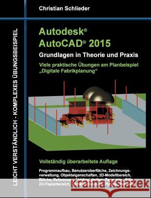 Autodesk AutoCAD 2015 - Grundlagen in Theorie und Praxis: Digitale Fabrikplanung Schlieder, Christian 9783734774751 Books on Demand