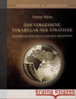 Das Vergessene Vokabular der Strategie: Handbuch der Strategischen Prinzipien Maier, Gunter 9783734775505 Books on Demand