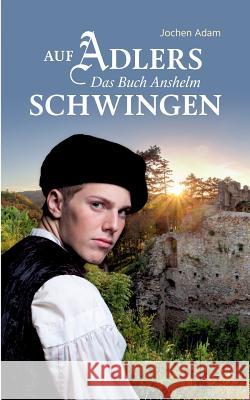 Auf Adlers Schwingen Das Buch Anshelm Jochen Adam 9783734778162