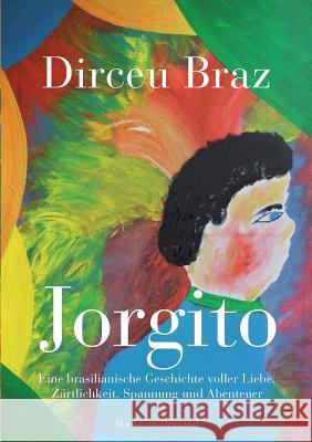 Jorgito: Eine brasilianische Geschichte voller Liebe, Zärtlichkeit, Spannung und Abenteuer Dirceu Braz 9783734778292