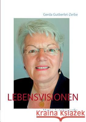 Lebensvisionen: Meine Autobiografie Gutberlet-Zerbe, Gerda 9783734778483 Books on Demand