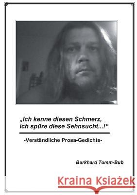 Ich kenne diesen Schmerz ...: Verständliche Prosagedichte Tomm-Bub, Burkhard 9783734778643 Books on Demand