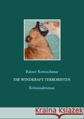 Die Windkraft-Terroristen Rainer Kretzschmar 9783734779664