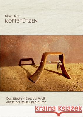 Kopfstützen: Das älteste Möbel der Welt auf seiner Reise um die Erde Horn, Klaus 9783734779879 Books on Demand