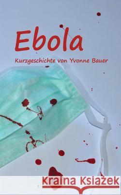 Ebola: Kurzgeschichte Yvonne Bauer 9783734780264