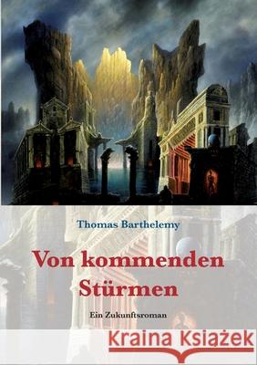 Von kommenden Stürmen: Ein Zukunftsroman Barthelemy, Thomas 9783734781391 Books on Demand