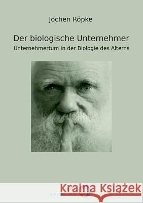 Der biologische Unternehmer: Unternehmertum in der Biologie der Alterns Röpke, Jochen 9783734781797 Books on Demand