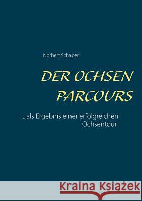 Der Ochsen Parcours: ...als Ergebnis einer erfolgreichen Ochsentour Schaper, Norbert 9783734781964 Books on Demand